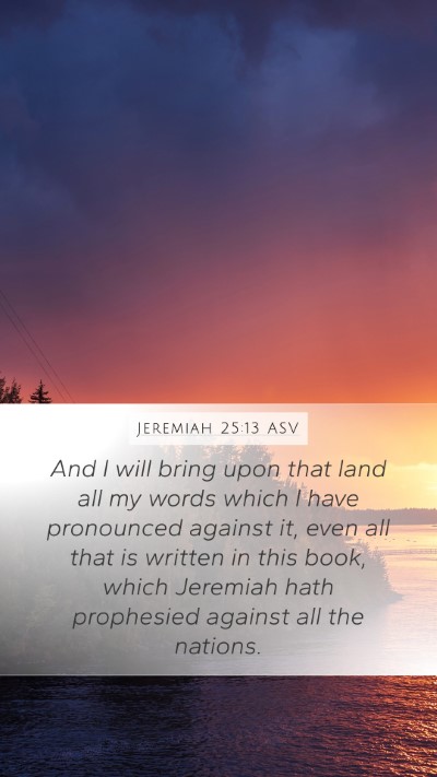 Jeremiah 25:13 ASV Mobile Phone Wallpaper - And I will bring upon that land all my words - Mobile Bible Verse Wallpaper