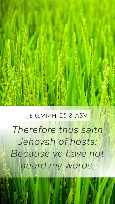 Jeremiah 25:8 ASV Mobile Phone Wallpaper - Therefore thus saith Jehovah of hosts: Because ye - Mobile Bible Verse Wallpaper