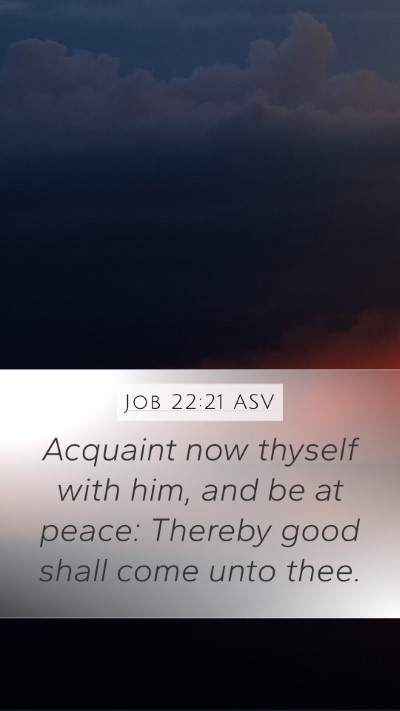 Job 22:21 ASV Mobile Phone Wallpaper - Acquaint now thyself with him, and be at peace: - Mobile Bible Verse Wallpaper