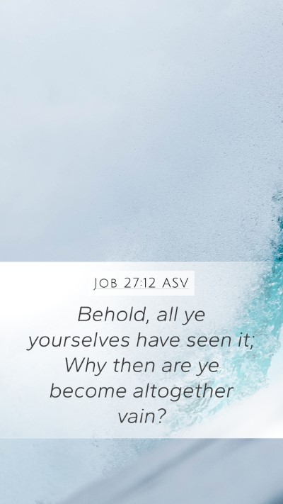 Job 27:12 ASV Mobile Phone Wallpaper - Behold, all ye yourselves have seen it; Why then - Mobile Bible Verse Wallpaper
