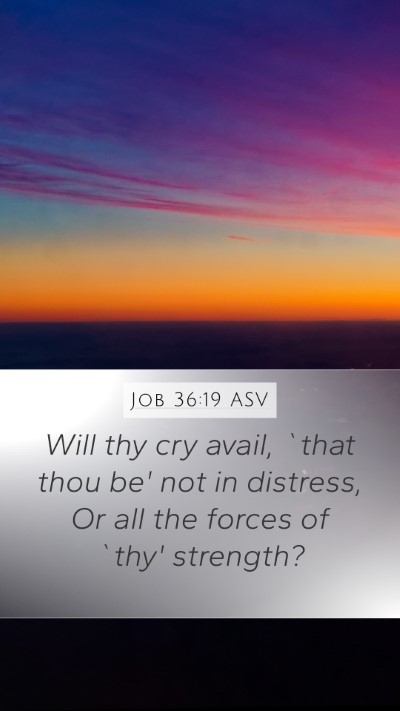 Job 36:19 ASV Mobile Phone Wallpaper - Will thy cry avail, `that thou be' not in - Mobile Bible Verse Wallpaper