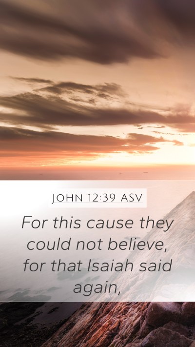 John 12:39 ASV Mobile Phone Wallpaper - For this cause they could not believe, for that - Mobile Bible Verse Wallpaper