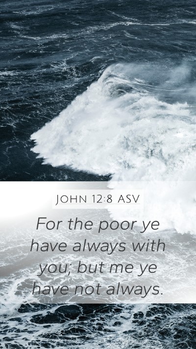 John 12:8 ASV Mobile Phone Wallpaper - For the poor ye have always with you; but me ye - Mobile Bible Verse Wallpaper