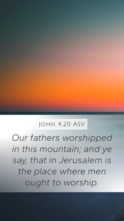 John 4:20 ASV Mobile Phone Wallpaper - Our fathers worshipped in this mountain; and ye - Mobile Bible Verse Wallpaper