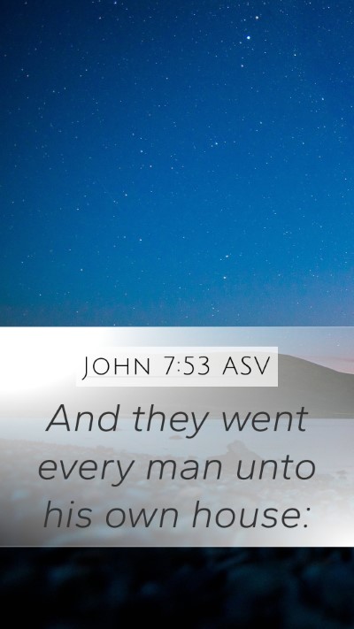 John 7:53 ASV Mobile Phone Wallpaper - And they went every man unto his own - Mobile Bible Verse Wallpaper