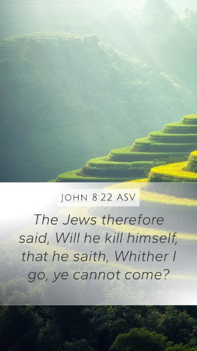 John 8:22 ASV Mobile Phone Wallpaper - The Jews therefore said, Will he kill himself, - Mobile Bible Verse Wallpaper