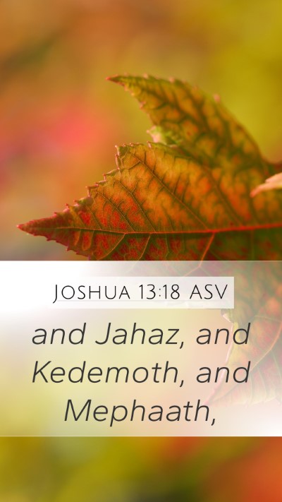 Joshua 13:18 ASV Mobile Phone Wallpaper - and Jahaz, and Kedemoth, and - Mobile Bible Verse Wallpaper