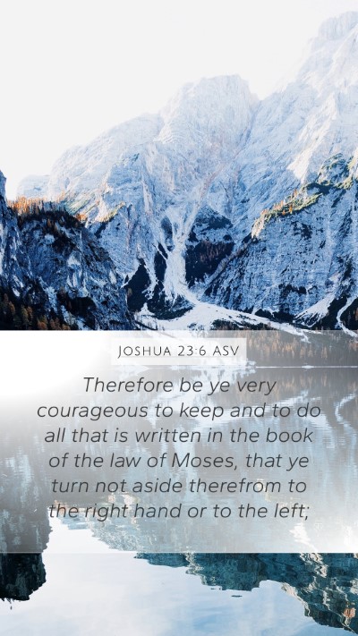 Joshua 23:6 ASV Mobile Phone Wallpaper - Therefore be ye very courageous to keep and to do - Mobile Bible Verse Wallpaper
