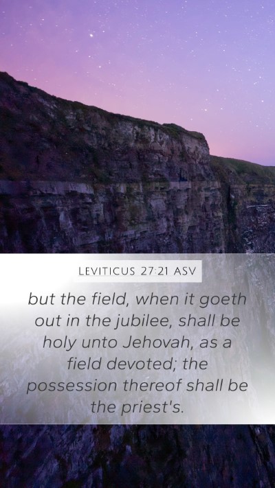 Leviticus 27:21 ASV Mobile Phone Wallpaper - but the field, when it goeth out in the jubilee, - Mobile Bible Verse Wallpaper