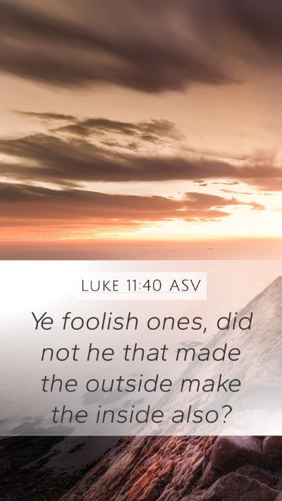 Luke 11:40 ASV Mobile Phone Wallpaper - Ye foolish ones, did not he that made the outside - Mobile Bible Verse Wallpaper