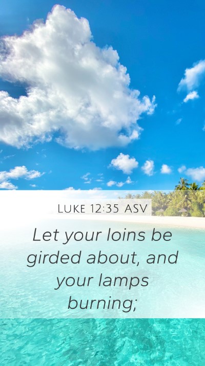 Luke 12:35 ASV Bible Verse Image