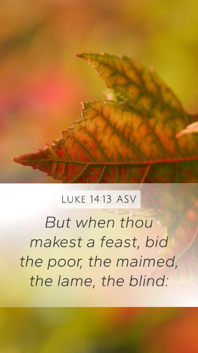 Luke 14:13 ASV Mobile Phone Wallpaper - But when thou makest a feast, bid the poor, the - Mobile Bible Verse Wallpaper