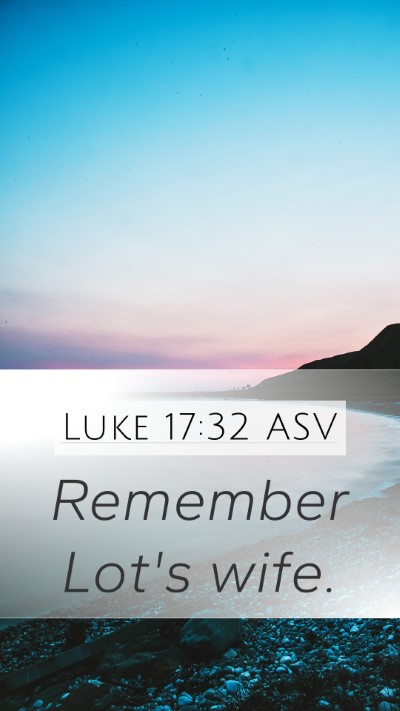Luke 17:32 ASV Mobile Phone Wallpaper - Remember Lot's - Mobile Bible Verse Wallpaper