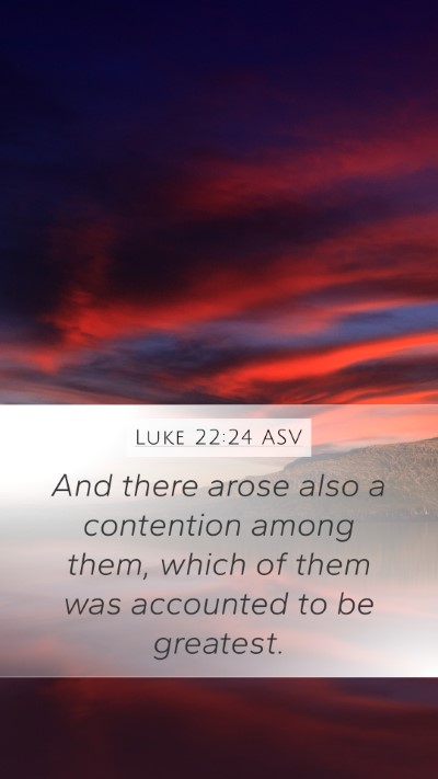 Luke 22:24 ASV Mobile Phone Wallpaper - And there arose also a contention among them, - Mobile Bible Verse Wallpaper