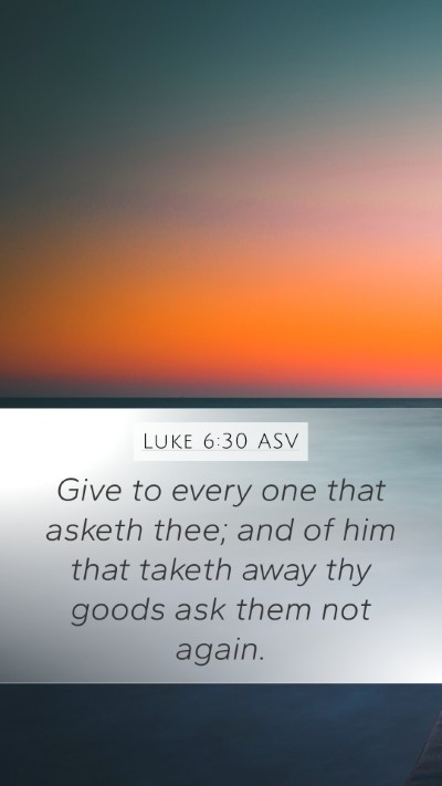 Luke 6:30 ASV Mobile Phone Wallpaper - Give to every one that asketh thee; and of him - Mobile Bible Verse Wallpaper