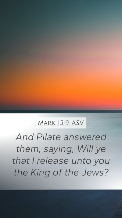 Mark 15:9 ASV Mobile Phone Wallpaper - And Pilate answered them, saying, Will ye that I - Mobile Bible Verse Wallpaper