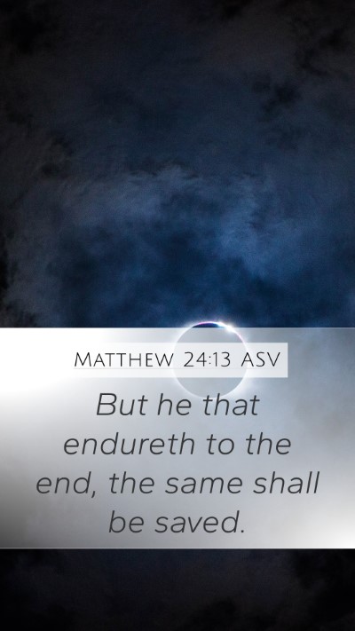 Matthew 24:13 ASV Mobile Phone Wallpaper - But he that endureth to the end, the same shall - Mobile Bible Verse Wallpaper