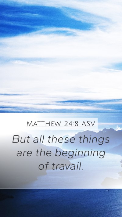 Matthew 24:8 ASV Mobile Phone Wallpaper - But all these things are the beginning of - Mobile Bible Verse Wallpaper