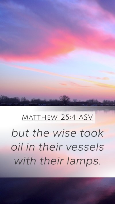 Matthew 25:4 ASV Mobile Phone Wallpaper - but the wise took oil in their vessels with their - Mobile Bible Verse Wallpaper