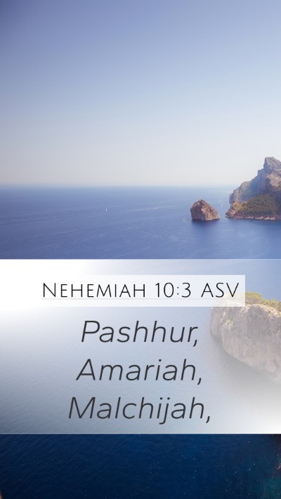 Nehemiah 10:3 ASV Mobile Phone Wallpaper - Pashhur, Amariah, - Mobile Bible Verse Wallpaper