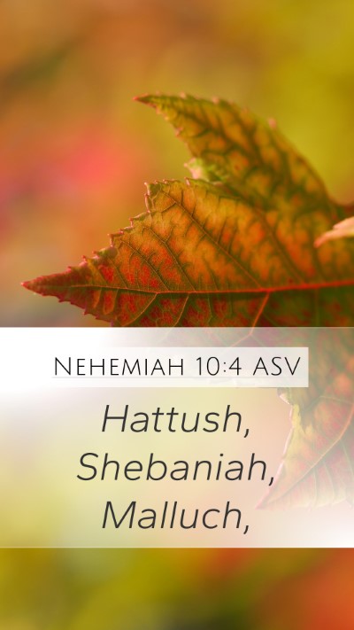 Nehemiah 10:4 ASV Mobile Phone Wallpaper - Hattush, Shebaniah, - Mobile Bible Verse Wallpaper