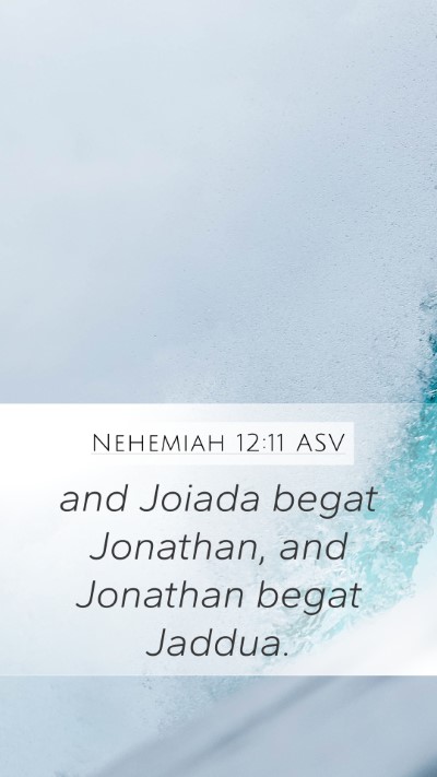 Nehemiah 12:11 ASV Mobile Phone Wallpaper - and Joiada begat Jonathan, and Jonathan begat - Mobile Bible Verse Wallpaper