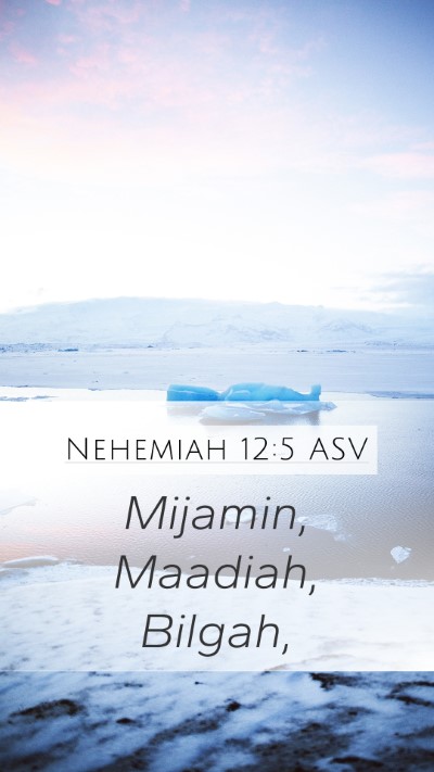 Nehemiah 12:5 ASV Mobile Phone Wallpaper - Mijamin, Maadiah, - Mobile Bible Verse Wallpaper