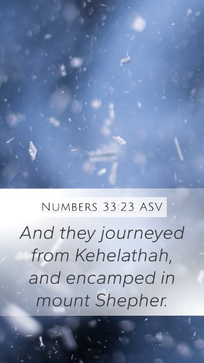 Numbers 33:23 ASV Mobile Phone Wallpaper - And they journeyed from Kehelathah, and encamped - Mobile Bible Verse Wallpaper