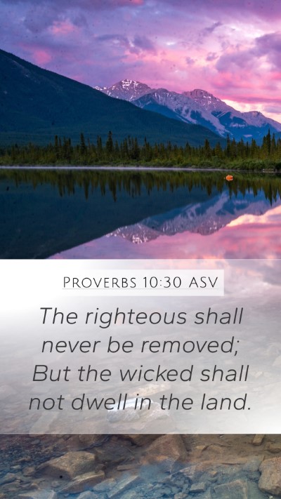 Proverbs 10:30 ASV Mobile Phone Wallpaper - The righteous shall never be removed; But the - Mobile Bible Verse Wallpaper
