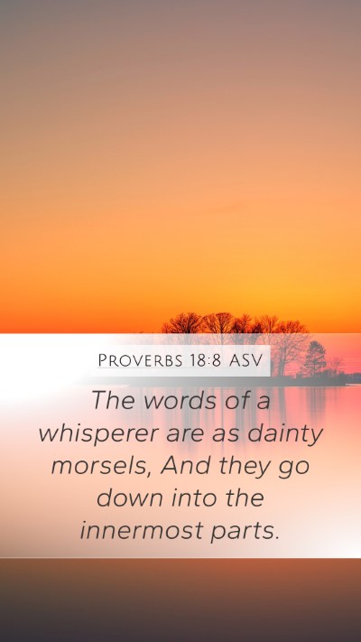 Proverbs 18:8 ASV Mobile Phone Wallpaper - The words of a whisperer are as dainty morsels, - Mobile Bible Verse Wallpaper