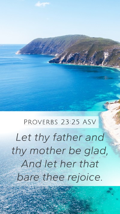 Proverbs 23:25 ASV Mobile Phone Wallpaper - Let thy father and thy mother be glad, And let - Mobile Bible Verse Wallpaper