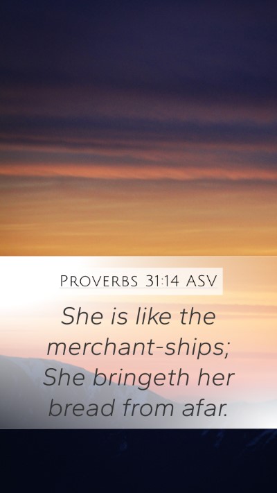 Proverbs 31:14 ASV Mobile Phone Wallpaper - She is like the merchant-ships; She bringeth her - Mobile Bible Verse Wallpaper