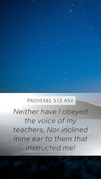 Proverbs 5:13 ASV Mobile Phone Wallpaper - Neither have I obeyed the voice of my teachers, - Mobile Bible Verse Wallpaper