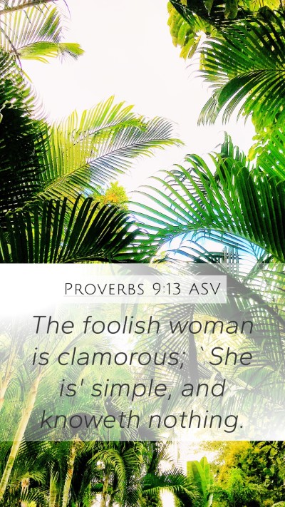 Proverbs 9:13 ASV Mobile Phone Wallpaper - The foolish woman is clamorous; `She is' simple, - Mobile Bible Verse Wallpaper