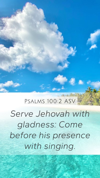 Psalms 100:2 ASV Mobile Phone Wallpaper - Serve Jehovah with gladness: Come before his - Mobile Bible Verse Wallpaper