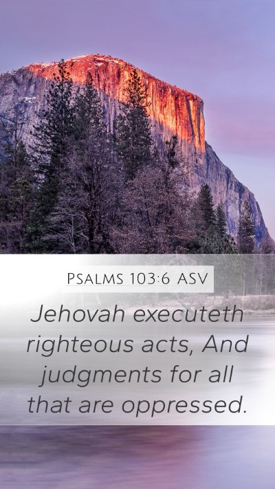 Psalms 103:6 ASV Mobile Phone Wallpaper - Jehovah executeth righteous acts, And judgments - Mobile Bible Verse Wallpaper