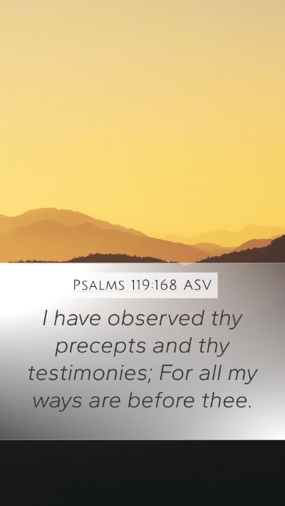 Psalms 119:168 ASV Mobile Phone Wallpaper - I have observed thy precepts and thy testimonies; - Mobile Bible Verse Wallpaper
