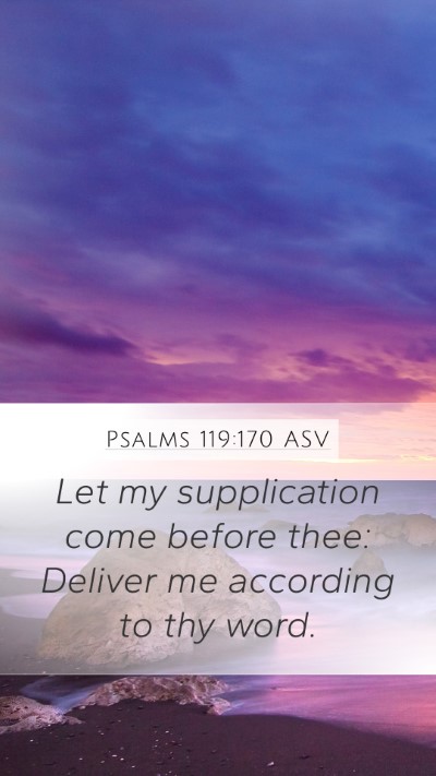 Psalms 119:170 ASV Mobile Phone Wallpaper - Let my supplication come before thee: Deliver me - Mobile Bible Verse Wallpaper