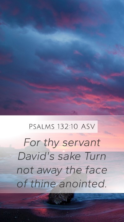 Psalms 132:10 ASV Mobile Phone Wallpaper - For thy servant David's sake Turn not away the - Mobile Bible Verse Wallpaper