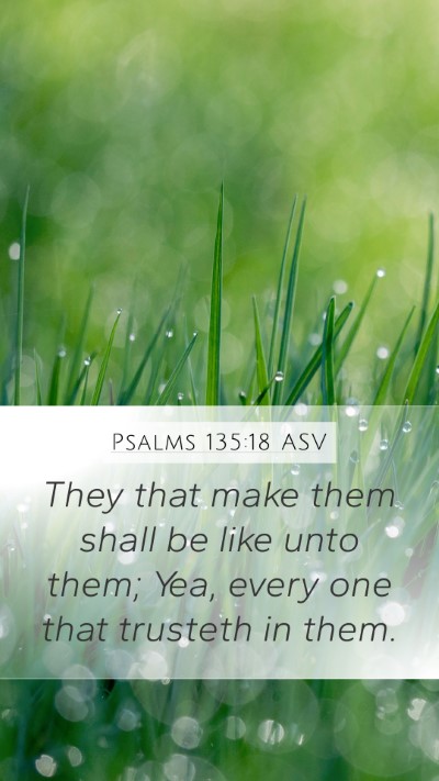 Psalms 135:18 ASV Mobile Phone Wallpaper - They that make them shall be like unto them; Yea, - Mobile Bible Verse Wallpaper