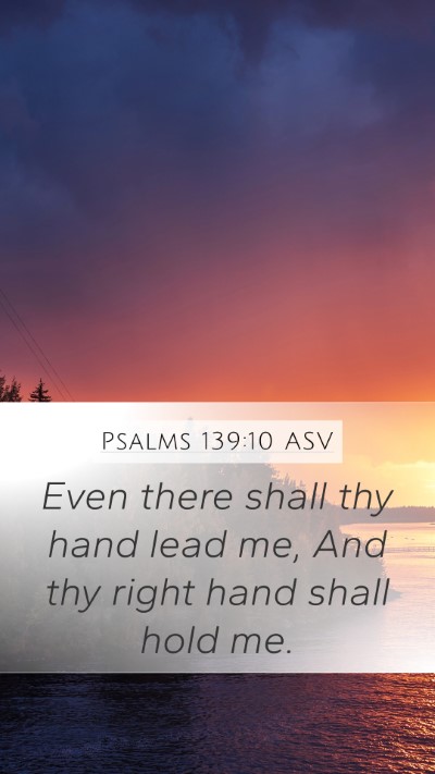 Psalms 139:10 ASV Mobile Phone Wallpaper - Even there shall thy hand lead me, And thy right - Mobile Bible Verse Wallpaper