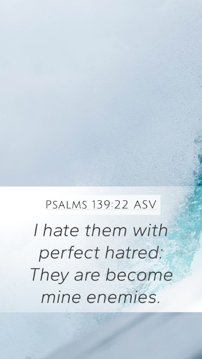 Psalms 139:22 ASV Mobile Phone Wallpaper - I hate them with perfect hatred: They are become - Mobile Bible Verse Wallpaper