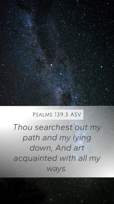 Psalms 139:3 ASV Mobile Phone Wallpaper - Thou searchest out my path and my lying down, And - Mobile Bible Verse Wallpaper