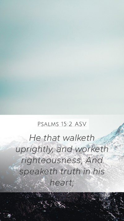 Psalms 15:2 ASV Mobile Phone Wallpaper - He that walketh uprightly, and worketh - Mobile Bible Verse Wallpaper