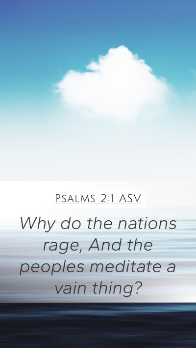 Psalms 2:1 ASV Mobile Phone Wallpaper - Why do the nations rage, And the peoples meditate - Mobile Bible Verse Wallpaper