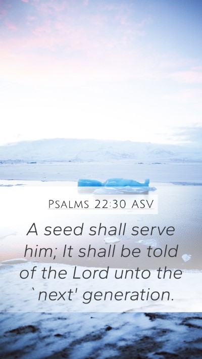 Psalms 22:30 ASV Mobile Phone Wallpaper - A seed shall serve him; It shall be told of the - Mobile Bible Verse Wallpaper