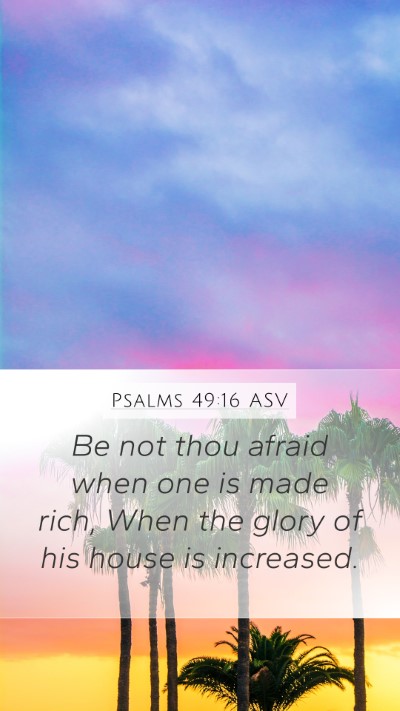 Psalms 49:16 ASV Bible Verse Image