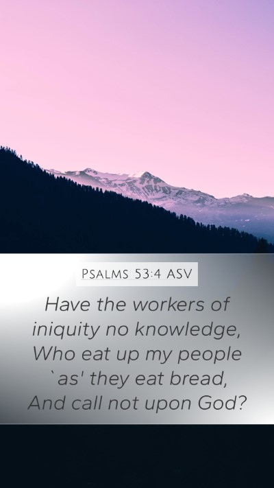 Psalms 53:4 ASV Mobile Phone Wallpaper - Have the workers of iniquity no knowledge, Who - Mobile Bible Verse Wallpaper