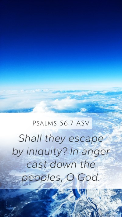 Psalms 56:7 ASV Mobile Phone Wallpaper - Shall they escape by iniquity? In anger cast down - Mobile Bible Verse Wallpaper