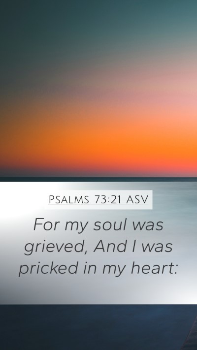 Psalms 73:21 ASV Mobile Phone Wallpaper - For my soul was grieved, And I was pricked in my - Mobile Bible Verse Wallpaper